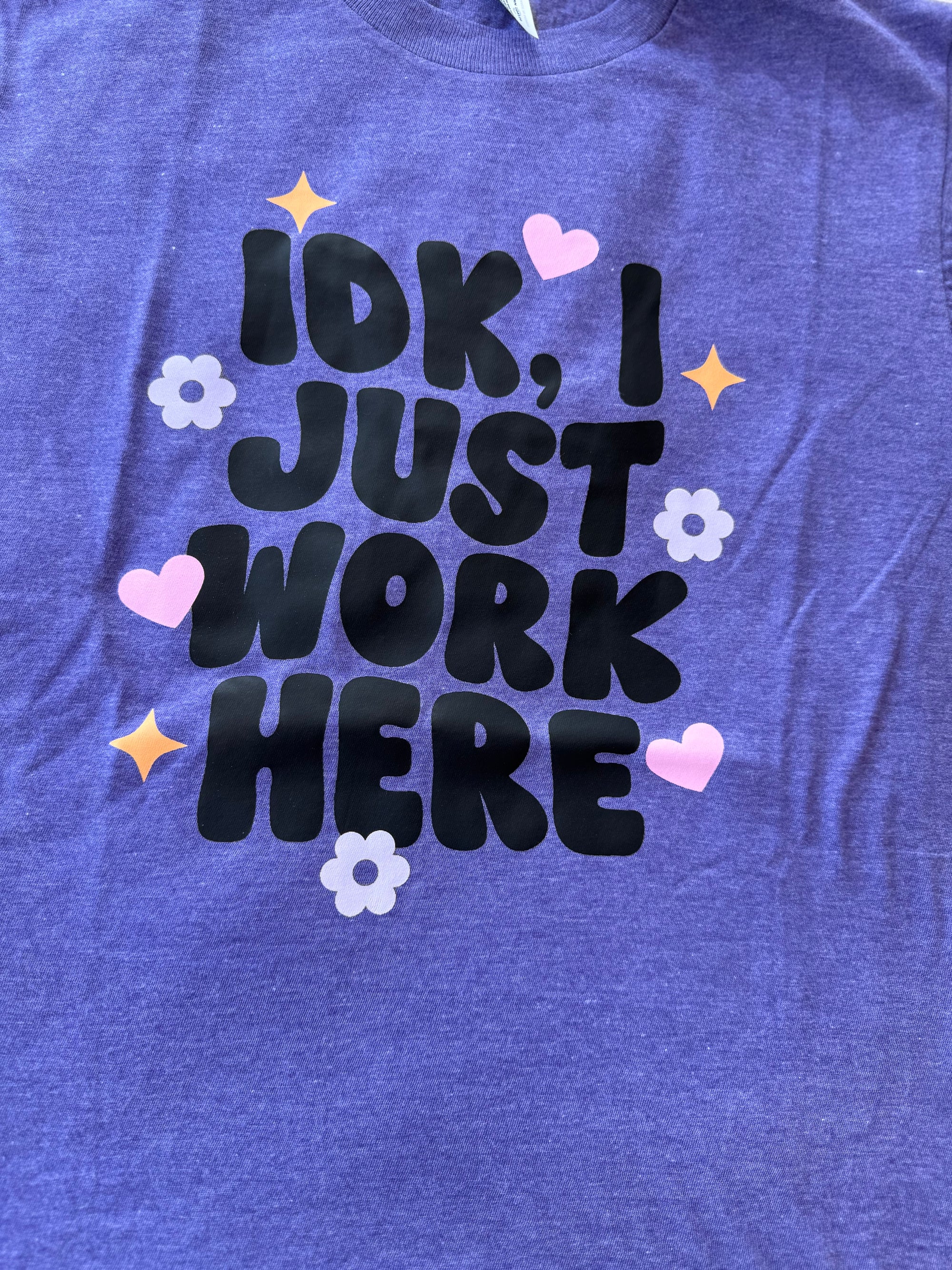Idk, I Just Work here T-Shirt