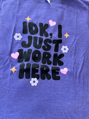 Idk, I Just Work here T-Shirt