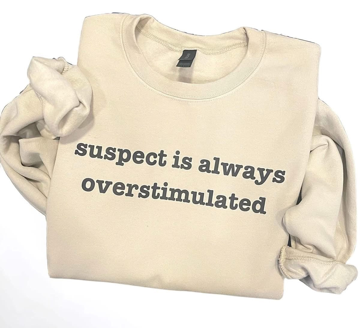 Suspect Is Always Overstimulated Crewneck & Tees {Pre-Order Closes 1/12 @8pm}