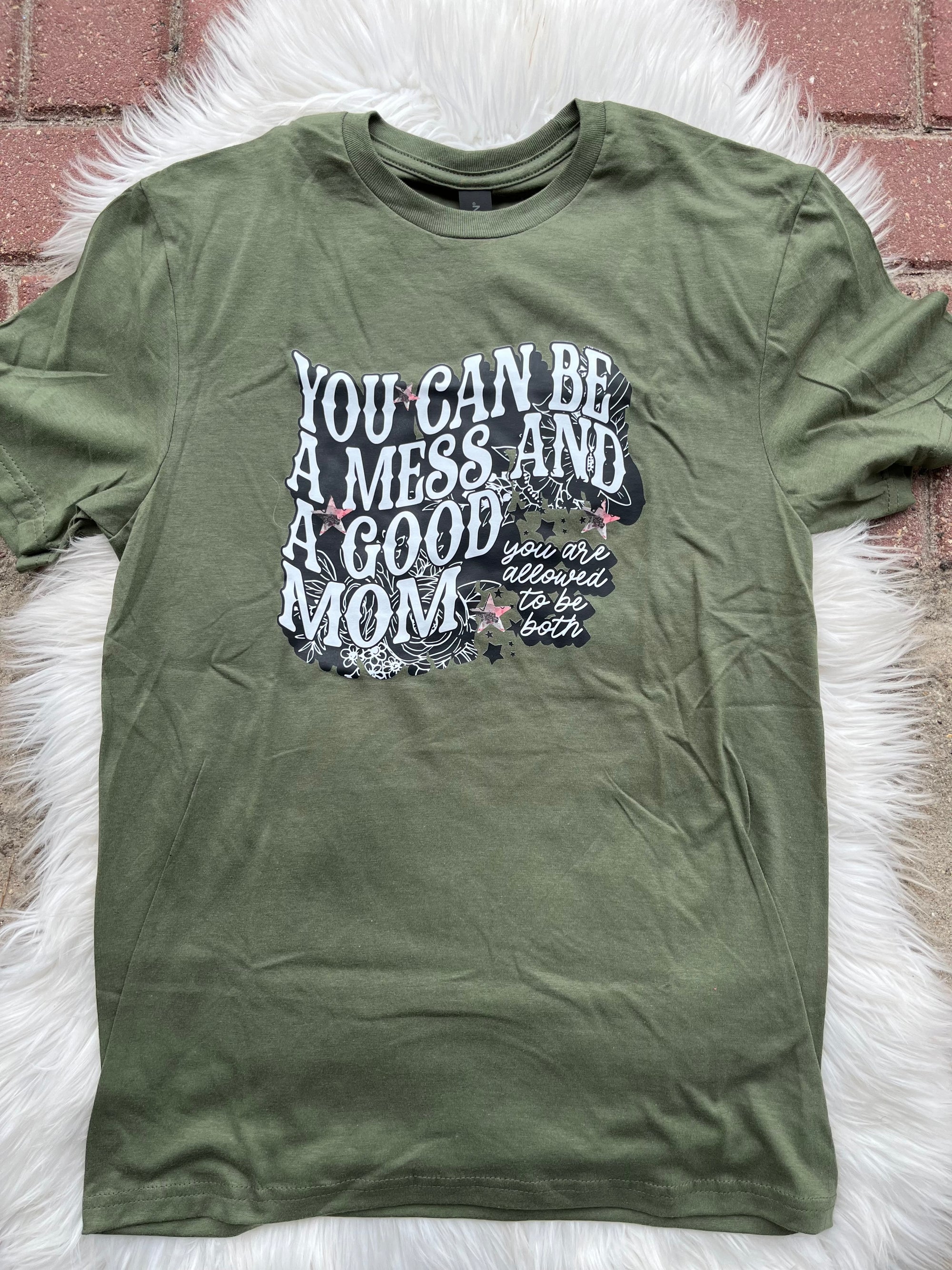 You can be a mess and a good mom- Miltary Green