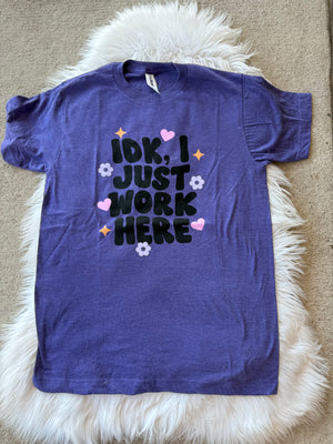 Idk, I Just Work here T-Shirt