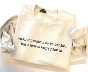 Suspect Claims To Be Broke, But Always Buys Plants Crewneck & Tees {Pre-Order Closes 1/12 @8pm}